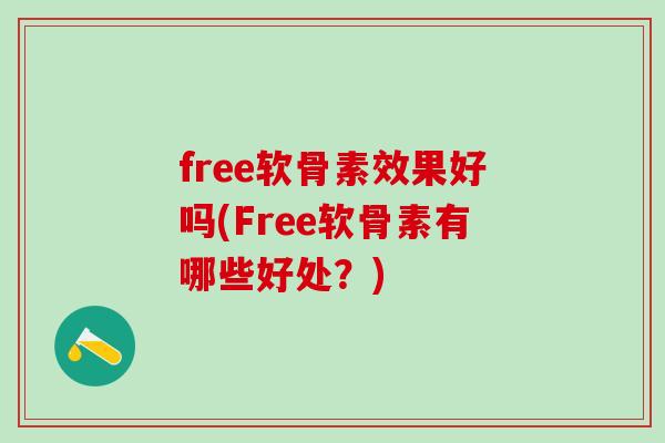 free软骨素效果好吗(Free软骨素有哪些好处?)-第1张图片-氨糖科普网 free软骨素效果好吗(Free软骨素有哪些好处?)-第1张图片-氨糖科普网