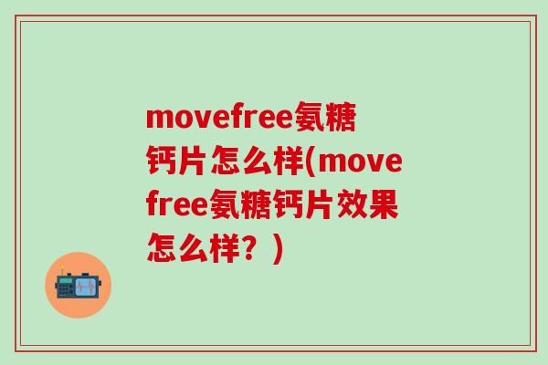 movefree氨糖钙片怎么样(movefree氨糖钙片效果怎么样？)-第1张图片-氨糖科普网