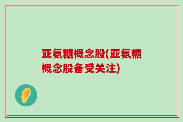 亚氨糖概念股(亚氨糖概念股备受关注)-第1张图片-氨糖科普网 亚氨糖概念股(亚氨糖概念股备受关注)-第1张图片-氨糖科普网