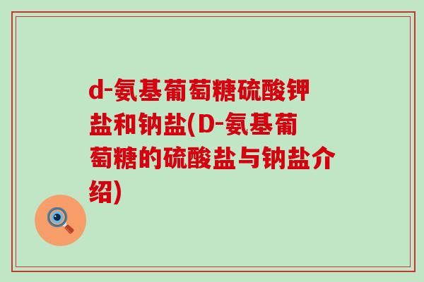 d-氨基葡萄糖硫酸钾盐和钠盐(D-氨基葡萄糖的硫酸盐与钠盐介绍)-第1张图片-氨糖科普网 d-氨基葡萄糖硫酸钾盐和钠盐(D-氨基葡萄糖的硫酸盐与钠盐介绍)-第1张图片-氨糖科普网