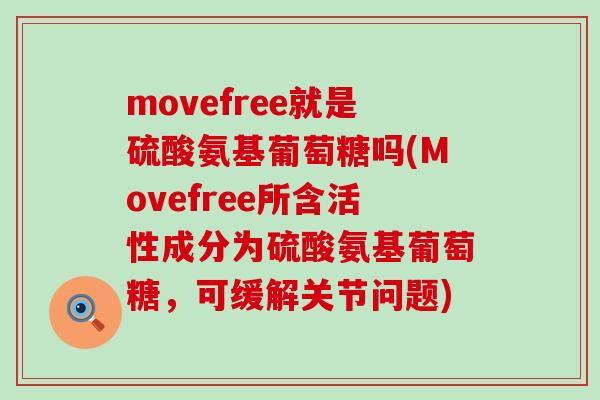 movefree就是硫酸氨基葡萄糖吗(Movefree所含活性成分为硫酸氨基葡萄糖,可缓解关节问题)-第1张图片-氨糖科普网 movefree就是硫酸氨基葡萄糖吗(Movefree所含活性成分为硫酸氨基葡萄糖,可缓解关节问题)-第1张图片-氨糖科普网