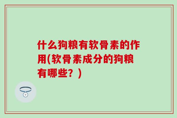 什么狗粮有软骨素的作用(软骨素成分的狗粮有哪些？)-第1张图片-氨糖科普网