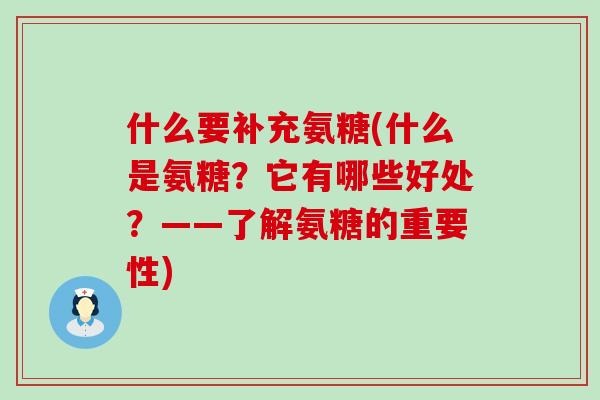什么要补充氨糖(什么是氨糖?它有哪些好处?——了解氨糖的重要性)-第1张图片-氨糖科普网 什么要补充氨糖(什么是氨糖?它有哪些好处?——了解氨糖的重要性)-第1张图片-氨糖科普网