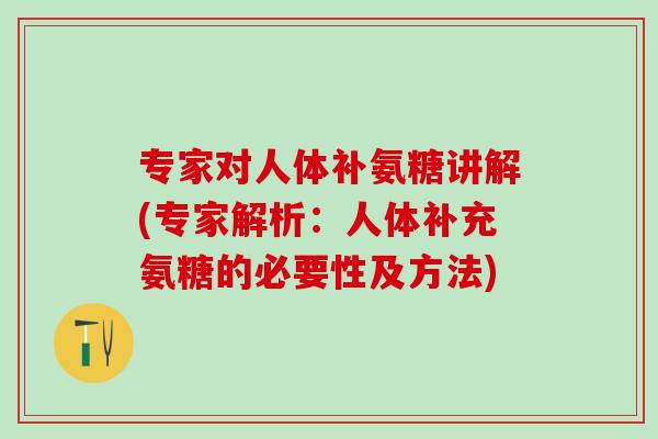 专家对人体补氨糖讲解(专家解析:人体补充氨糖的必要性及方法)-第1张图片-氨糖科普网 专家对人体补氨糖讲解(专家解析:人体补充氨糖的必要性及方法)-第1张图片-氨糖科普网
