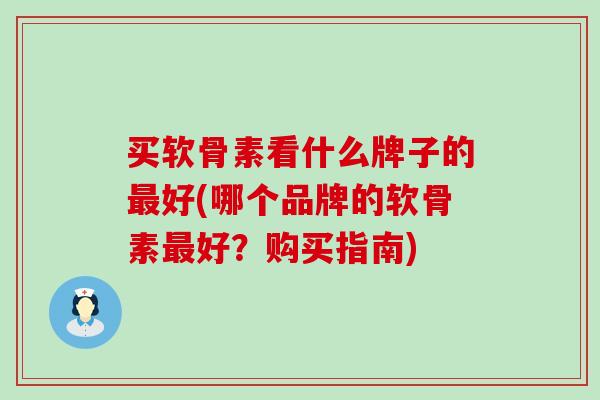买软骨素看什么牌子的最好(哪个品牌的软骨素最好?购买指南)-第1张图片-氨糖科普网 买软骨素看什么牌子的最好(哪个品牌的软骨素最好?购买指南)-第1张图片-氨糖科普网
