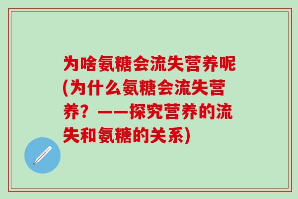 为啥氨糖会流失营养呢(为什么氨糖会流失营养?——探究营养的流失和氨糖的关系)-第1张图片-氨糖科普网 为啥氨糖会流失营养呢(为什么氨糖会流失营养?——探究营养的流失和氨糖的关系)-第1张图片-氨糖科普网
