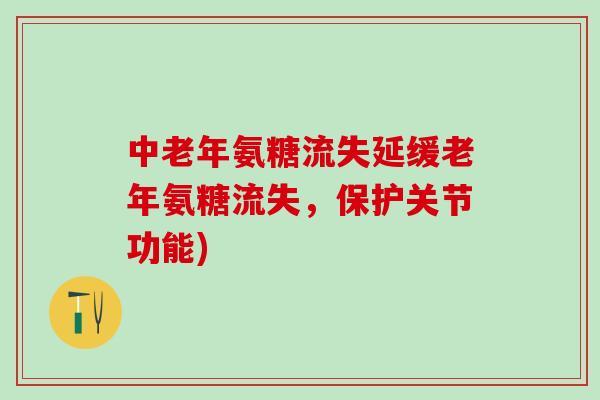 中老年氨糖流失延缓老年氨糖流失,保护关节功能)-第1张图片-氨糖科普网 中老年氨糖流失延缓老年氨糖流失,保护关节功能)-第1张图片-氨糖科普网