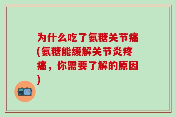 为什么吃了氨糖关节痛(氨糖能缓解关节炎疼痛，你需要了解的原因)-第1张图片-氨糖科普网