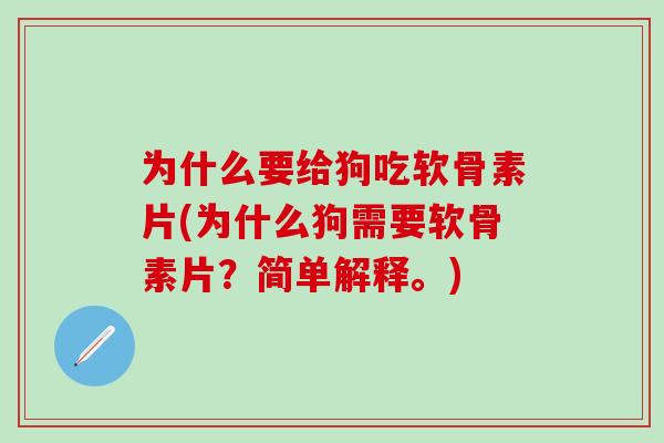 为什么要给狗吃软骨素片(为什么狗需要软骨素片?简单解释。)-第1张图片-氨糖科普网 为什么要给狗吃软骨素片(为什么狗需要软骨素片?简单解释。)-第1张图片-氨糖科普网