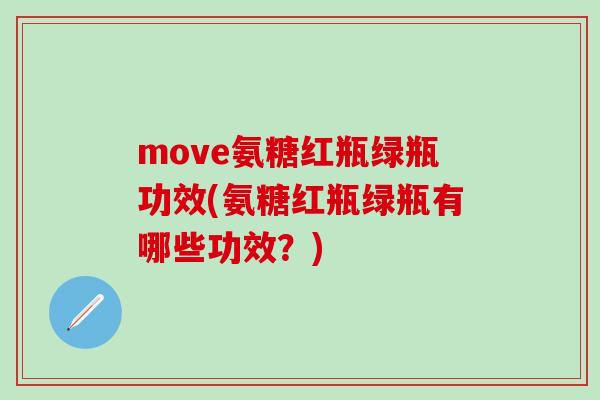 move氨糖红瓶绿瓶功效(氨糖红瓶绿瓶有哪些功效?)-第1张图片-氨糖科普网 move氨糖红瓶绿瓶功效(氨糖红瓶绿瓶有哪些功效?)-第1张图片-氨糖科普网
