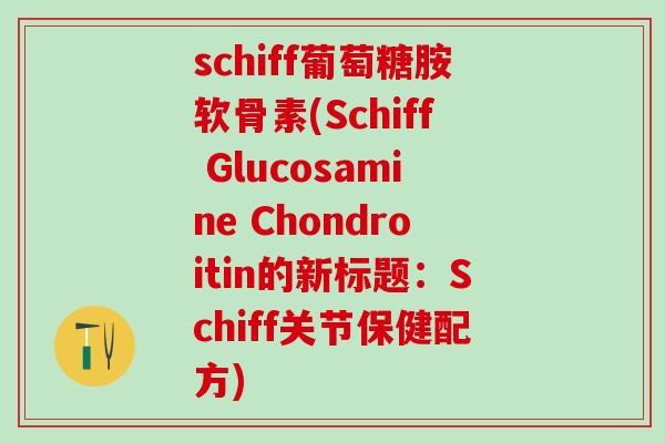 schiff葡萄糖胺软骨素(Schiff Glucosamine Chondroitin的新标题:Schiff关节保健配方)-第1张图片-氨糖科普网 schiff葡萄糖胺软骨素(Schiff Glucosamine Chondroitin的新标题:Schiff关节保健配方)-第1张图片-氨糖科普网