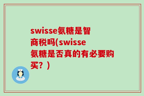 swisse氨糖是智商税吗(swisse氨糖是否真的有必要购买？)-第1张图片-氨糖科普网