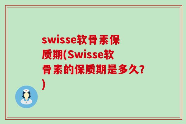 swisse软骨素保质期(Swisse软骨素的保质期是多久？)-第1张图片-氨糖科普网