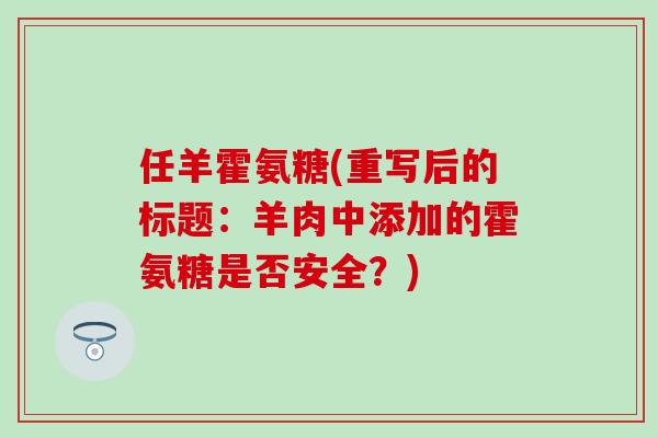 任羊霍氨糖(重写后的标题:羊肉中添加的霍氨糖是否安全?)-第1张图片-氨糖科普网 任羊霍氨糖(重写后的标题:羊肉中添加的霍氨糖是否安全?)-第1张图片-氨糖科普网
