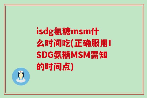 isdg氨糖msm什么时间吃(正确服用ISDG氨糖MSM需知的时间点)-第1张图片-氨糖科普网