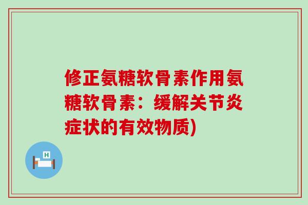 修正氨糖软骨素作用氨糖软骨素:缓解关节炎症状的有效物质)-第1张图片-氨糖科普网 修正氨糖软骨素作用氨糖软骨素:缓解关节炎症状的有效物质)-第1张图片-氨糖科普网