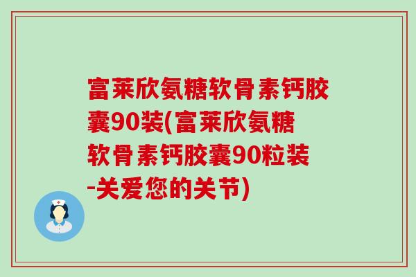 富莱欣氨糖软骨素钙胶囊90装(富莱欣氨糖软骨素钙胶囊90粒装-关爱您的关节)-第1张图片-氨糖科普网 富莱欣氨糖软骨素钙胶囊90装(富莱欣氨糖软骨素钙胶囊90粒装-关爱您的关节)-第1张图片-氨糖科普网