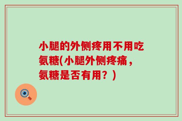 小腿的外侧疼用不用吃氨糖(小腿外侧疼痛，氨糖是否有用？)-第1张图片-氨糖科普网
