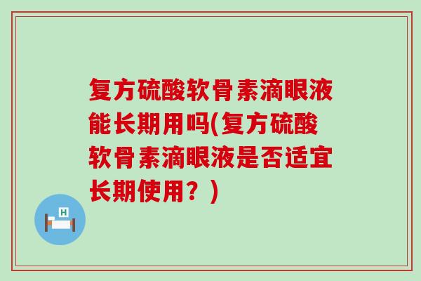 复方硫酸软骨素滴眼液能长期用吗(复方硫酸软骨素滴眼液是否适宜长期使用?)-第1张图片-氨糖科普网 复方硫酸软骨素滴眼液能长期用吗(复方硫酸软骨素滴眼液是否适宜长期使用?)-第1张图片-氨糖科普网