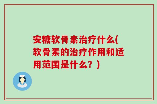 安糖软骨素治疗什么(软骨素的治疗作用和适用范围是什么?)-第1张图片-氨糖科普网 安糖软骨素治疗什么(软骨素的治疗作用和适用范围是什么?)-第1张图片-氨糖科普网
