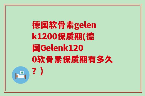 德国软骨素gelenk1200保质期(德国Gelenk1200软骨素保质期有多久?)-第1张图片-氨糖科普网 德国软骨素gelenk1200保质期(德国Gelenk1200软骨素保质期有多久?)-第1张图片-氨糖科普网
