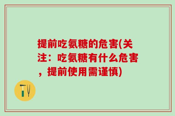 提前吃氨糖的危害(关注：吃氨糖有什么危害，提前使用需谨慎)-第1张图片-氨糖科普网