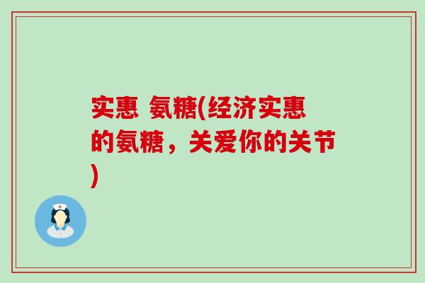 实惠 氨糖(经济实惠的氨糖,关爱你的关节)-第1张图片-氨糖科普网 实惠 氨糖(经济实惠的氨糖,关爱你的关节)-第1张图片-氨糖科普网