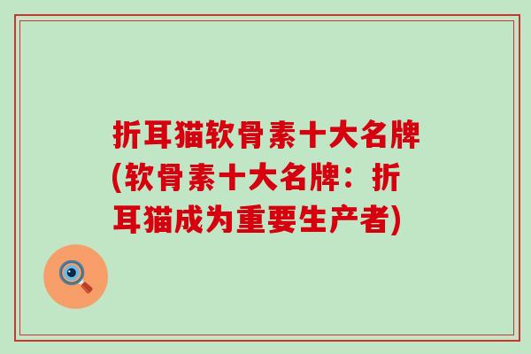 折耳猫软骨素十大名牌(软骨素十大名牌:折耳猫成为重要生产者)-第1张图片-氨糖科普网 折耳猫软骨素十大名牌(软骨素十大名牌:折耳猫成为重要生产者)-第1张图片-氨糖科普网