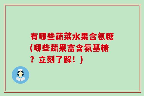 有哪些蔬菜水果含氨糖(哪些蔬果富含氨基糖？立刻了解！)-第1张图片-氨糖科普网
