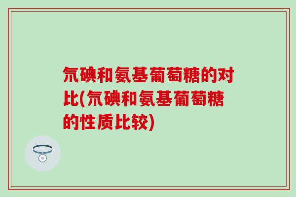 氘碘和氨基葡萄糖的对比(氘碘和氨基葡萄糖的性质比较)-第1张图片-氨糖科普网