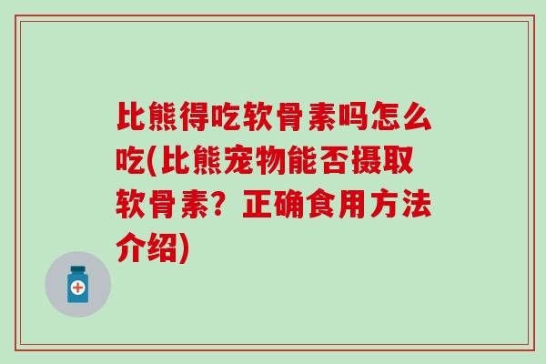 比熊得吃软骨素吗怎么吃(比熊宠物能否摄取软骨素？正确食用方法介绍)-第1张图片-氨糖科普网