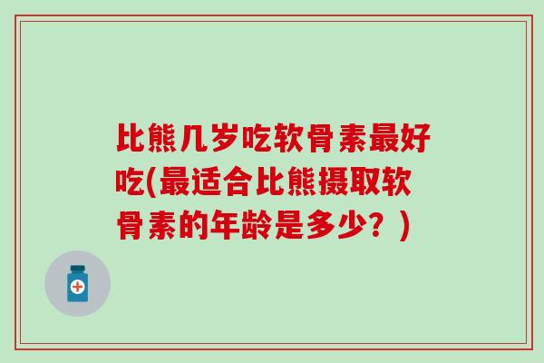 比熊几岁吃软骨素最好吃(最适合比熊摄取软骨素的年龄是多少?)-第1张图片-氨糖科普网 比熊几岁吃软骨素最好吃(最适合比熊摄取软骨素的年龄是多少?)-第1张图片-氨糖科普网