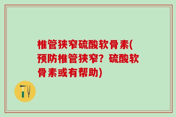 椎管狭窄硫酸软骨素(预防椎管狭窄？硫酸软骨素或有帮助)-第1张图片-氨糖科普网