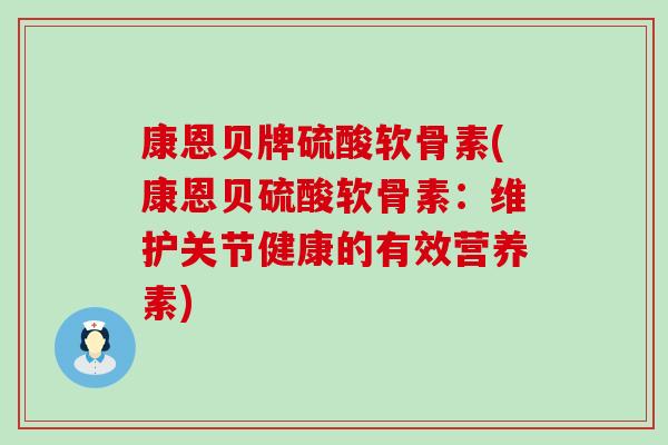 康恩贝牌硫酸软骨素(康恩贝硫酸软骨素：维护关节健康的有效营养素)-第1张图片-氨糖科普网