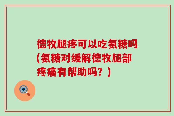 德牧腿疼可以吃氨糖吗(氨糖对缓解德牧腿部疼痛有帮助吗?)-第1张图片-氨糖科普网 德牧腿疼可以吃氨糖吗(氨糖对缓解德牧腿部疼痛有帮助吗?)-第1张图片-氨糖科普网
