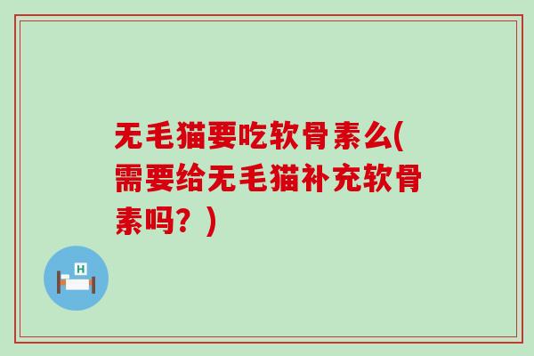 无毛猫要吃软骨素么(需要给无毛猫补充软骨素吗？)-第1张图片-氨糖科普网