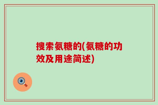 搜索氨糖的(氨糖的功效及用途简述)-第1张图片-氨糖科普网 搜索氨糖的(氨糖的功效及用途简述)-第1张图片-氨糖科普网