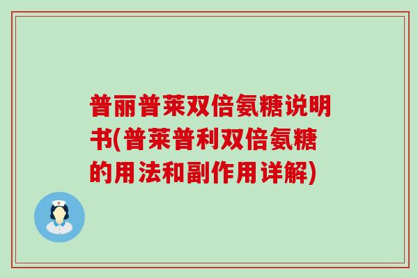 普丽普莱双倍氨糖说明书(普莱普利双倍氨糖的用法和副作用详解)-第1张图片-氨糖科普网 普丽普莱双倍氨糖说明书(普莱普利双倍氨糖的用法和副作用详解)-第1张图片-氨糖科普网