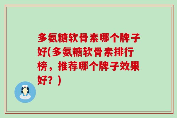 多氨糖软骨素哪个牌子好(多氨糖软骨素排行榜,推荐哪个牌子效果好?)-第1张图片-氨糖科普网 多氨糖软骨素哪个牌子好(多氨糖软骨素排行榜,推荐哪个牌子效果好?)-第1张图片-氨糖科普网