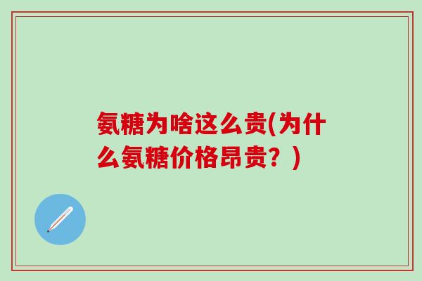 氨糖为啥这么贵(为什么氨糖价格昂贵？)-第1张图片-氨糖科普网