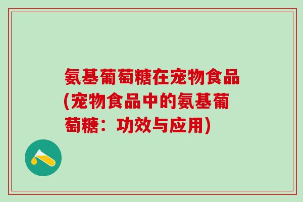 氨基葡萄糖在宠物食品(宠物食品中的氨基葡萄糖：功效与应用)-第1张图片-氨糖科普网