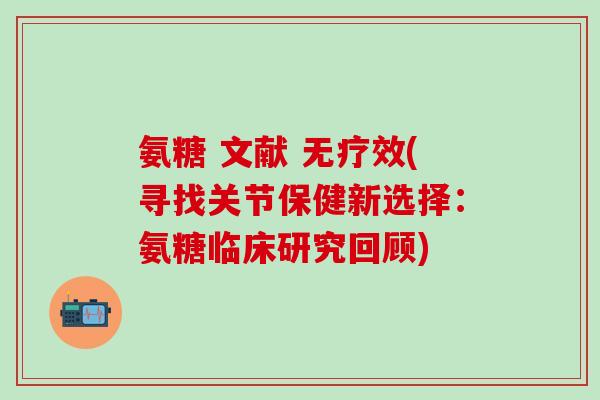 氨糖 文献 无疗效(寻找关节保健新选择:氨糖临床研究回顾)-第1张图片-氨糖科普网 氨糖 文献 无疗效(寻找关节保健新选择:氨糖临床研究回顾)-第1张图片-氨糖科普网