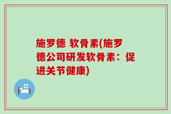 施罗德 软骨素(施罗德公司研发软骨素:促进关节健康)-第1张图片-氨糖科普网 施罗德 软骨素(施罗德公司研发软骨素:促进关节健康)-第1张图片-氨糖科普网