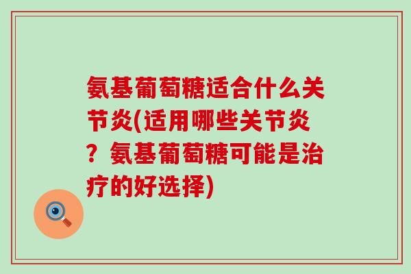 氨基葡萄糖适合什么关节炎(适用哪些关节炎?氨基葡萄糖可能是治疗的好选择)-第1张图片-氨糖科普网 氨基葡萄糖适合什么关节炎(适用哪些关节炎?氨基葡萄糖可能是治疗的好选择)-第1张图片-氨糖科普网