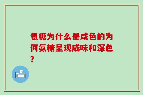 氨糖为什么是咸色的为何氨糖呈现咸味和深色？-第1张图片-氨糖科普网