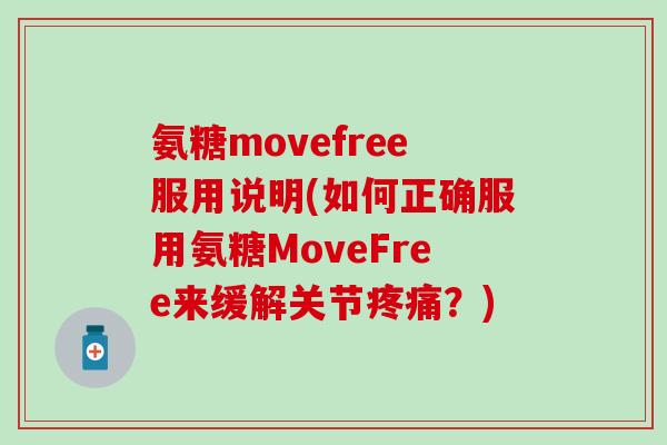氨糖movefree服用说明(如何正确服用氨糖MoveFree来缓解关节疼痛?)-第1张图片-氨糖科普网 氨糖movefree服用说明(如何正确服用氨糖MoveFree来缓解关节疼痛?)-第1张图片-氨糖科普网
