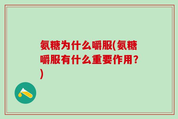 氨糖为什么嚼服(氨糖嚼服有什么重要作用？)-第1张图片-氨糖科普网