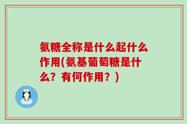 氨糖全称是什么起什么作用(氨基葡萄糖是什么?有何作用?)-第1张图片-氨糖科普网 氨糖全称是什么起什么作用(氨基葡萄糖是什么?有何作用?)-第1张图片-氨糖科普网
