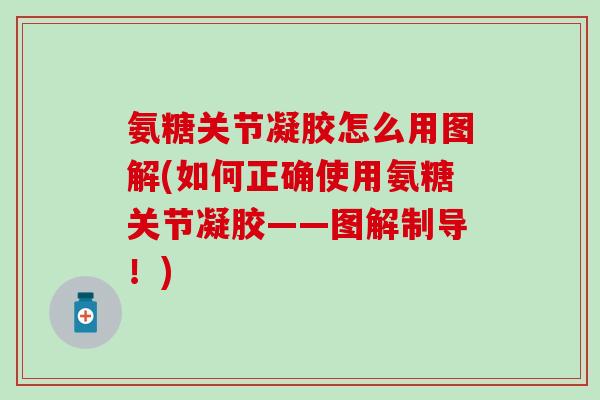 氨糖关节凝胶怎么用图解(如何正确使用氨糖关节凝胶——图解制导!)-第1张图片-氨糖科普网 氨糖关节凝胶怎么用图解(如何正确使用氨糖关节凝胶——图解制导!)-第1张图片-氨糖科普网