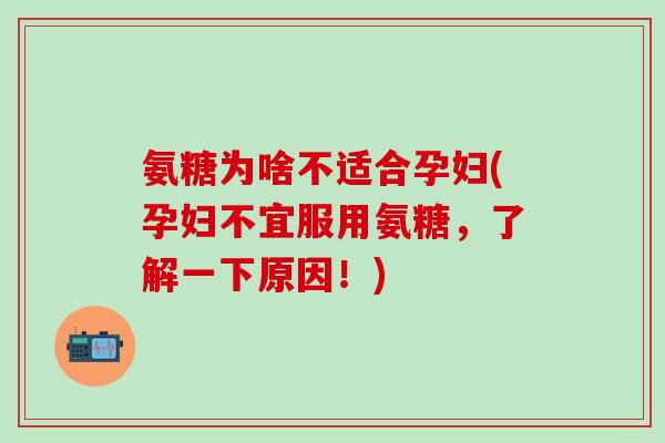 氨糖为啥不适合孕妇(孕妇不宜服用氨糖,了解一下原因!)-第1张图片-氨糖科普网 氨糖为啥不适合孕妇(孕妇不宜服用氨糖,了解一下原因!)-第1张图片-氨糖科普网